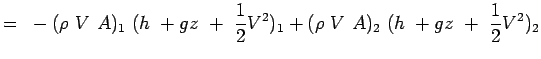 $\displaystyle =~-(\rho~V~A)_1~(h~+gz~+~{1 \over 2}
 V^2)_1+(\rho~V~A)_2~(h~+gz~+~{1 \over 2} V^2)_2$