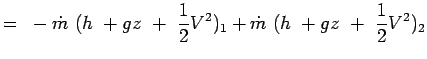 $\displaystyle =~-\dot{m}~(h~+gz~+~{1 \over
 2} V^2)_1+\dot{m}~(h~+gz~+~{1 \over 2} V^2)_2$