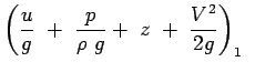 $\displaystyle \left({u \over g}~+~{p \over {\rho~g}}+~z~+~{V^2 \over {2g}}
 \right)_1~$