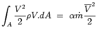 $\displaystyle \int_A {V^2 \over 2} \rho V.dA~=~\alpha
 \dot{m} {\overline{V}^2 \over 2}$