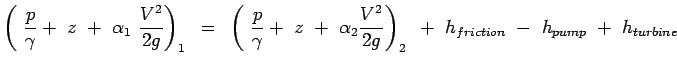 $\displaystyle \left(~{p \over \gamma}+~z~+~\alpha_1~{V^2
 \over {2g}} \right)_1...
...z~+~\alpha_2{V^2
 \over {2g}} \right)_2~+~h_{friction}~-~h_{pump}~+~h_{turbine}$