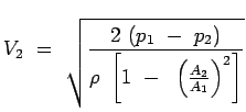 $\displaystyle V_2~=~\sqrt{{2~(p_1~-~p_2)} \over {\rho~ \left[ 1~-~\left(A_2
 \over A_1 \right)^2 \right]}}$