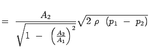 $\displaystyle =~{{A_2} \over \sqrt{{ 1~-~\left(A_2 \over A_1 \right)^2
 }}}{\sqrt{2~\rho~{~(p_1~-~p_2)}}}$