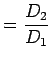 $\displaystyle = {D_2 \over D_1 }$