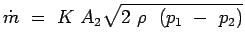 $\displaystyle \dot{m}~= ~K~A_2 \sqrt{2~\rho~~(p_1~-~p_2)}$