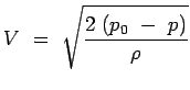 $\displaystyle V~=~\sqrt{{2~(p_0~-~p)} \over \rho}$