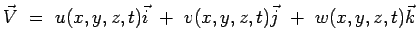 $\displaystyle \vec{V}~=~u(x,y,z,t)\vec{i}~+~v(x,y,z,t)\vec{j}~+~w(x,y,z,t)\vec{k}$