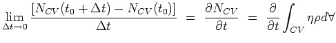$\displaystyle \lim_{\Delta t
 \rightarrow 0} {{{{ \left[ N_{CV}(t_0+\Delta t) -...
...\over \partial
 t}~=~{\partial \over \partial t} \int_{CV} \eta \rho d
 \forall$