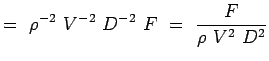 $\displaystyle =~{\rho}^{-2}~V^{-2}~D^{-2}~F~=~{F \over {\rho~ V^2~D^2}}$