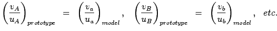 $\displaystyle \left ( v_A \over u_A \right)_{prototype}~=~\left( v_a \over u_a
...
...B \over u_B \right)_{prototype}~=~\left (
 v_b \over u_b \right)_{model},~~etc.$