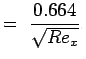 $\displaystyle =~{0.664 \over {\sqrt{Re_x}}}, \texttt{Laminar Flow}$