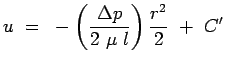 $\displaystyle u = -\left( {{\Delta p} \over {2 \mu l}}\right
 ) {r^2 \over 2} + C'$