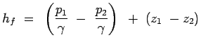 $\displaystyle h_f = \left( {p_1 \over \gamma} - {p_2 \over \gamma}
 \right) + (z_1 -z_2)$