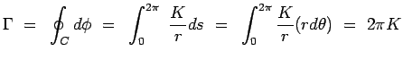 $\displaystyle \Gamma = \oint_C d \phi = \int_0 ^{2 \pi} {K \over r}
 ds = \int_0 ^ {2 \pi} {K \over r} (r d\theta) = 2 \pi K$