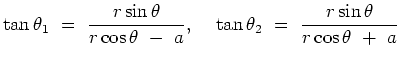 $\displaystyle \tan \theta_1 = {{r \sin \theta} \over {r \cos \theta - a }},   
 \tan \theta_2 = {{r \sin \theta} \over {r \cos \theta + a }}$
