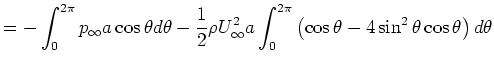 $\displaystyle = - \int_0 ^ {2 \pi} p_\infty a \cos \theta d \theta -
 \frac{1}{...
...0 ^ {2 \pi} \left( \cos \theta
 - 4 \sin^2 \theta \cos \theta \right ) d \theta$