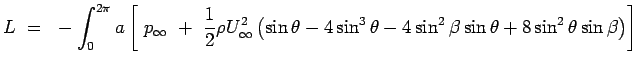 $\displaystyle L = -\int_0 ^ {2 \pi} a \left[ p_\infty + {1 \over 2} \rho
 U_\in...
...theta
 -4 \sin^2 \beta \sin \theta + 8 \sin^2 \theta \sin \beta \right) \right]$