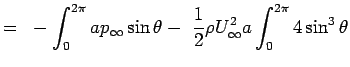 $\displaystyle = -\int_0 ^ {2 \pi} a p_\infty \sin \theta - {1 \over 2} \rho
 U_\infty ^2 a \int_0 ^ {2 \pi} 4 \sin^3 \theta$