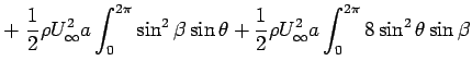 $\displaystyle + {1 \over 2} \rho U_\infty ^2 a \int_0 ^ {2 \pi}\sin^2 \beta
 \s...
...eta +{1 \over 2} \rho U_\infty ^2 a \int_0 ^{2 \pi}
 8 \sin^2 \theta \sin \beta$