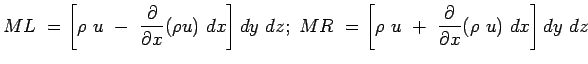 $\displaystyle ML =\left[ \rho u - {\partial \over {\partial x}}(\rho u) 
 dx\ri...
...z; MR =\left[ \rho u + {\partial \over {\partial x}}(\rho u) 
 dx \right] dy dz$
