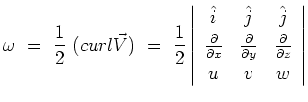$\displaystyle \omega =  {1 \over 2} (curl \vec{V}) = {1 \over 2}\left\vert\begi...
...ial y} & \partial \over {\partial z} \ 
 u & v & w \ 
 \end{array}\right\vert$