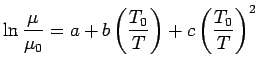 $\displaystyle \ln {\mu \over \mu_0} = a + b \left(T_0 \over T \right) +c \left(T_0 \over T
 \right)^2$
