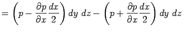 $\displaystyle = \left( p- {\partial p \over \partial x}{dx \over 2}
 \right)dy~dz - \left( p+ {\partial p \over \partial x}{dx \over 2}
 \right)dy~dz~$