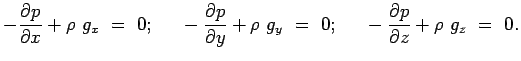 $\displaystyle - {{\partial p \over \partial x}}+\rho~g_x~=~0; ~~~~
 - {{\partia...
...\partial y}}+\rho~g_y~=~0;~~~~
 - {{\partial p \over \partial z}}+\rho~g_z~=~0.$